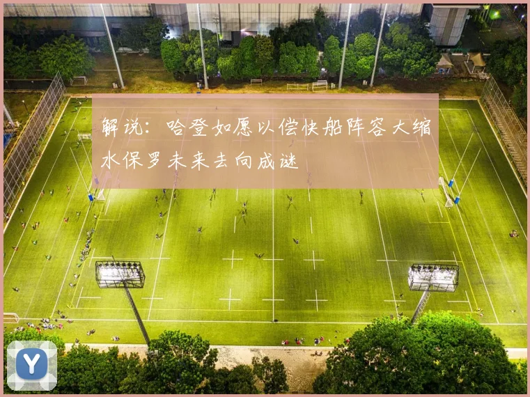解说：哈登如愿以偿快船阵容大缩水保罗未来去向成谜